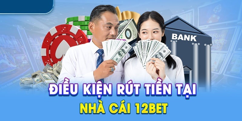 Cần lưu ý gì trong quá trình rút tiền 12bet